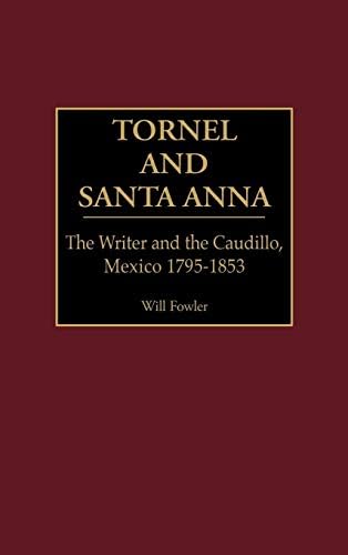 Tornel and Santa Anna: The Writer and the Caudillo, Mexico 1795-1853 (Contributions in Latin American Studies Book 14)