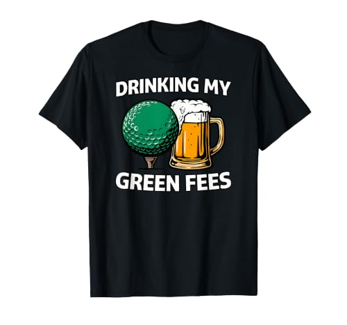 Golfer Drinking My Green Fees Beer Humor T-Shirt