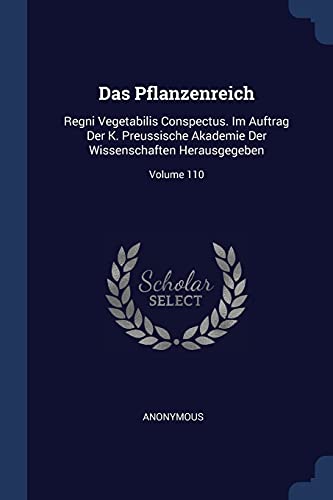Das Pflanzenreich: Regni Vegetabilis Conspectus. Im Auftrag Der K. Preussische Akademie Der Wissenschaften Herausgegeben; Volume 110
