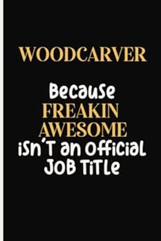 Woodcarver Because Freaking Awesome isn't an Official Job Title: Personalized Notebook Journal for Woodcarver, Funny Notebook Journal Diary gift for ... Personalized Gift, 6x9 Lined Notebook