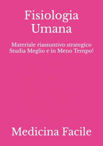 Fisiologia Umana: Materiale riassuntivo strategico Studia Meglio e in Meno Tempo! (Medicina e Chirurgia) (Italian Edition)