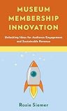 Museum Membership Innovation: Unlocking Ideas for Audience Engagement and Sustainable Revenue