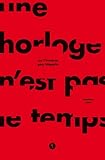  Une horloge n est pas le temps: Ou l inverse peu importe