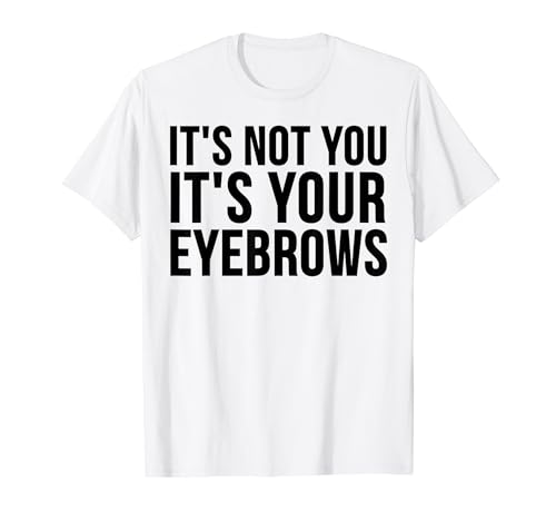 No eres tú, es tus cejas, divertido Camiseta