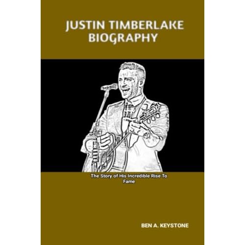 JUSTIN TIMBERLAKE BIOGRAPHY: The Story of His Incredible Rise To Fame