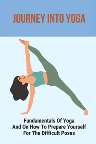 Journey Into Yoga: Fundamentals Of Yoga And On How To