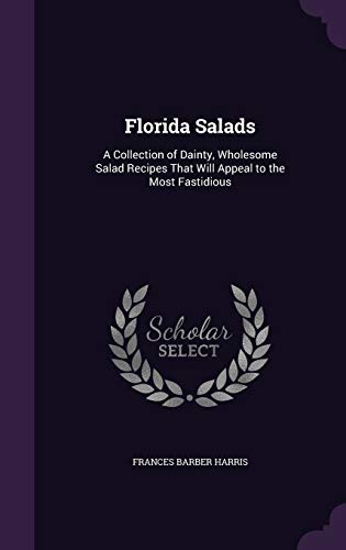 Florida Salads: A Collection of Dainty, Wholesome Salad Recipes That Will Appeal to the Most Fastidious
