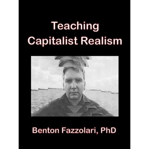 Teaching Capitalist Realism: Practical Lessons for Teachers and Students by Benton Fazzolari Ph.D. episode artwork