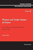Women and Trade Unions in France: The Tobacco and Hat Industries, 1890–1914 (Trade Unions. Past, Present and Future, Band 22)