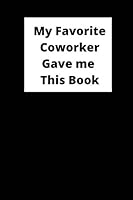 My Favorite Coworker Gave Me This Book : My Favorite Coworker Gave Me This Book ,Diary (110 Pages,Blank, 6 X 9) (Simple and Elegant. Notebook) 1654763640 Book Cover
