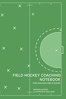Field Hockey Coaching Notebook for Coaches and Players: 150 pages : Annotate with match day rooster, full and half field diagrams, note pages. B09JJGTR8L Book Cover