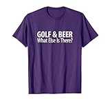 Golf & Beer - What Else Is There? - T-Shirt