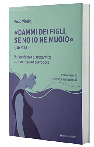 «Dammi dei figli, se no io ne muoio» (Gn 30,1). Dal desiderio di maternità alla maternità surrogat