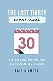 The Last Thirty Devotional: A 30-day Guide to Living your Best Year Before it Begins