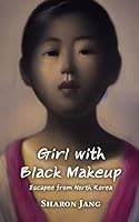 Girl with Black Makeup: Escapee from North Korea B0D7W3CY25 Book Cover