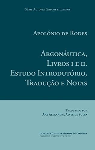Apolónio de Rodes. Argonáutica, Livros I e II. Estudo Introdutório, Tradução e Notas (Autores Gregos e Latinos Livro 63)