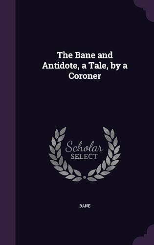 The Bane and Antidote, a Tale, by a Coroner