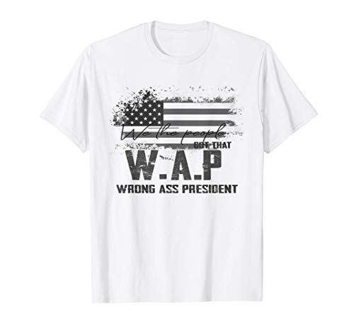 We The People got That wap Wrong Ass President T-Shirt