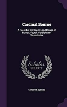 Cardinal Bourne: a record of the sayings and doings of Francis, fourth Archbishop of Westminster