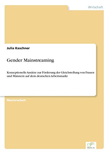 Gender Mainstreaming: Konzeptionelle Ansätze zur Förderung der Gleichstellung von Frauen und Männern auf dem deutschen Arbeitsmarkt (German Edition)