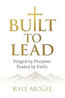 Built to Lead: Forged by Purpose. Fueled by Faith. 196933858X Book Cover