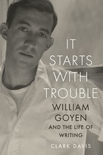 It Starts with Trouble: William Goyen and the Life of Writing