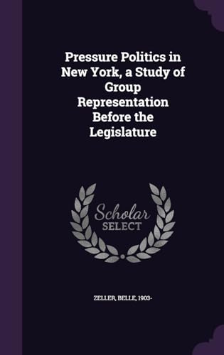 Pressure Politics in New York, a Study of Group Representation Before the Legislature