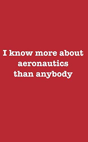 I Know More About Aeronautics Than Anybody: A Journal To Share Your Greatness With The World Line Ruled With Bonus Blank & Positive Words List Pages
