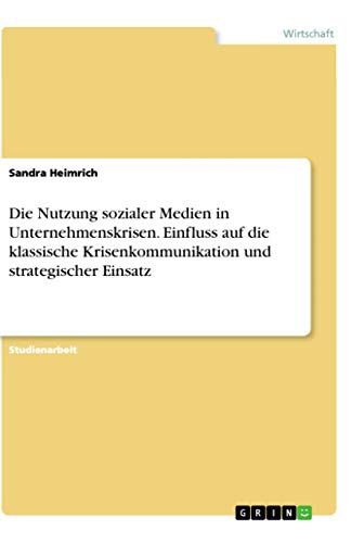 Die Nutzung sozialer Medien in Unternehmenskrisen. Einfluss auf die klassische Krisenkommunikation und strategischer Einsatz (German Edition)
