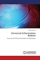 Universal Information Robots: A way to the Effective Utilisation of Cyberspace 3659532126 Book Cover