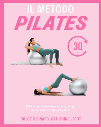 Il Metodo Pilates: Il Modo più Facile e Veloce per un Corpo Snello, Tonico, Forte ed Elastico