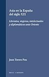 Asia en la espana del siglo xix. literatos, viajeros, intelectuales y diplomaticos ante oriente: Literatos, viajeros, intelectuales y diplomáticos ante Oriente: 46 (Foro Hispánico, 46)