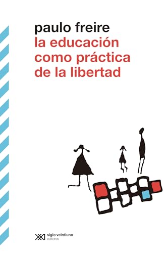 La educación como práctica de libertad (Biblioteca clásica Siglo Veintiuno)