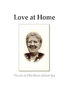 Love At Home: The Life of Effie Morris Ashton Kjar 153349102X Book Cover