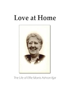 Love At Home: The Life of Effie Morris Ashton Kjar