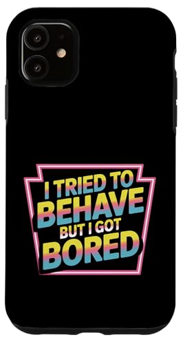 I Tried To Behave But I Got Bored OGlM[ |- X}zP[X iPhone 11 p