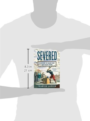 Severed: A History of Heads Lost and Heads Found