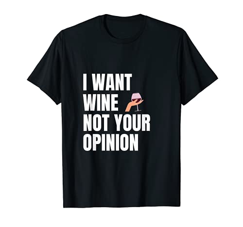 I Want Wine Not Your Opinion - Divertente bicchiere da vino Maglietta