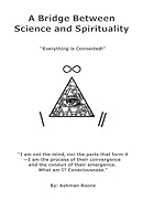 A Bridge Between Science and Spirituality: Everything is Connected! B0DTV4GPYC Book Cover