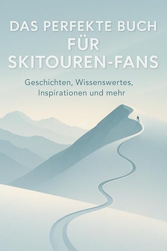 Das perfekte Buch für Skitouren-Fans: Geschichten, Wissenswertes, Inspirationen und mehr