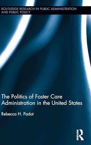 The Politics of Foster Care Administration in the United States (Routledge Research in Public Administration and Public Policy)