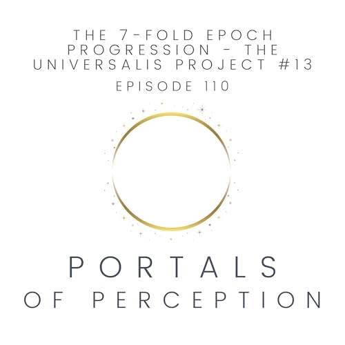 110 - The 7-Fold Epoch Progression - The Universalis Project #13 Podcast Por arte de portada