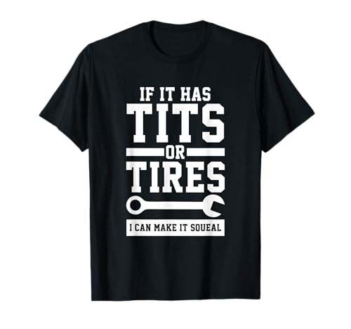 If It Has Tits Or Tires I Can Make It Squeal T-Shirt