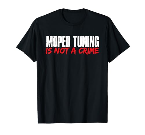 Moped Tuning is not a crime T-Shirt Moped Tuning is not a crime T-Shirt