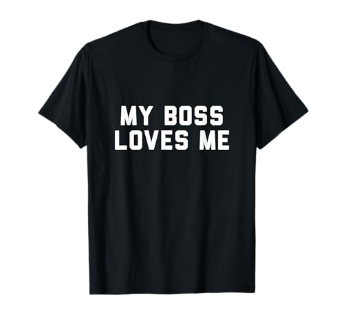 My Boss Loves Me T-Shirt