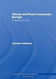 Taiwan and Post-Communist Europe: Shopping for Allies (Routledge Contemporary Asia Series)