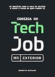  Consiga um Tech Job no Exterior: De Brasília para o Vale do Silício. O passo a passo de quem chegou lá (Portuguese Edition)