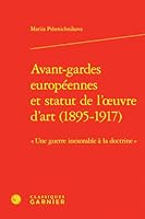Avant-Gardes Europeennes Et Statut de l'Oeuvre d'Art (1895-1917): Une Guerre Inexorable a la Doctrine (French Edition) 2406187098 Book Cover