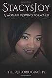 Stacysjoy...A Woman Moving Forward: The Autobiography
