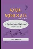 KYLIE MINOGUE BIOGRAPHY: A Life in Music, Style, and Reinvention ...